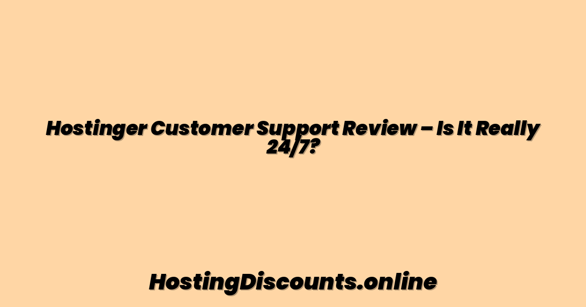Hostinger Customer Support Review – Is It Really 24/7?