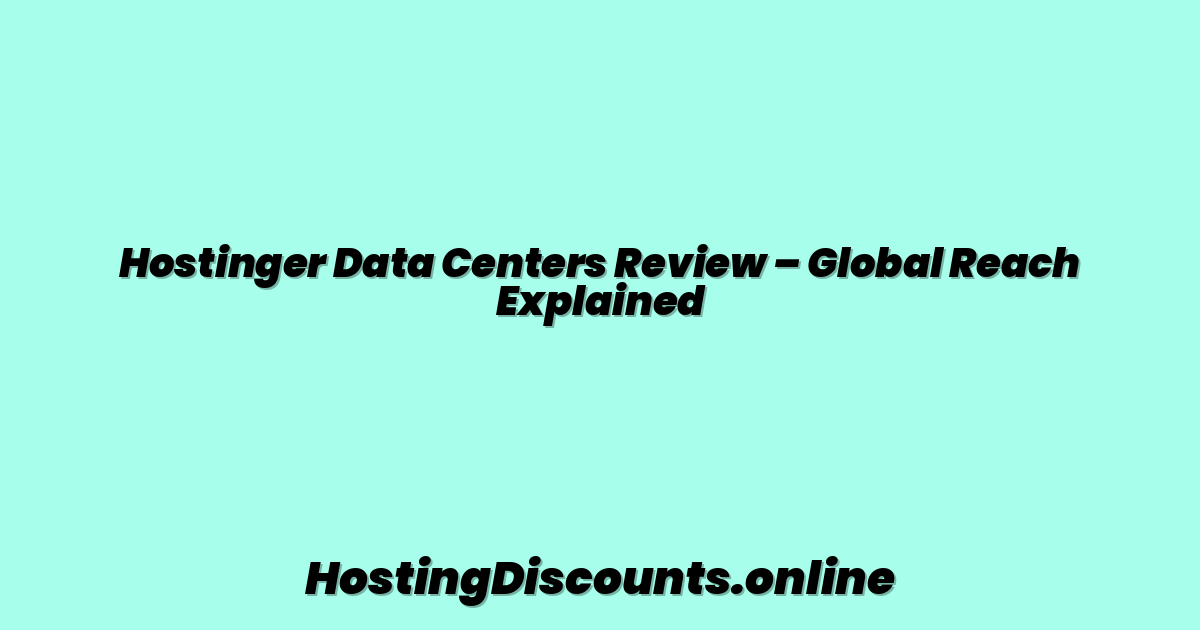 Hostinger Data Centers Review – Global Reach Explained
