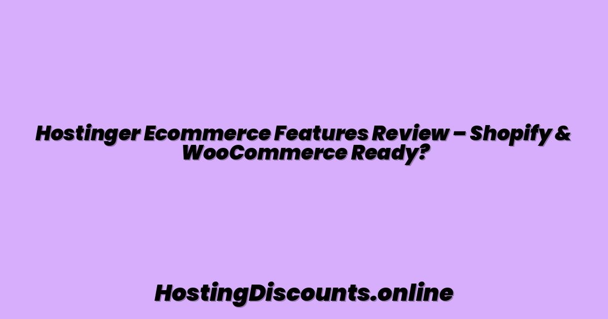 Hostinger Ecommerce Features Review – Shopify & WooCommerce Ready?