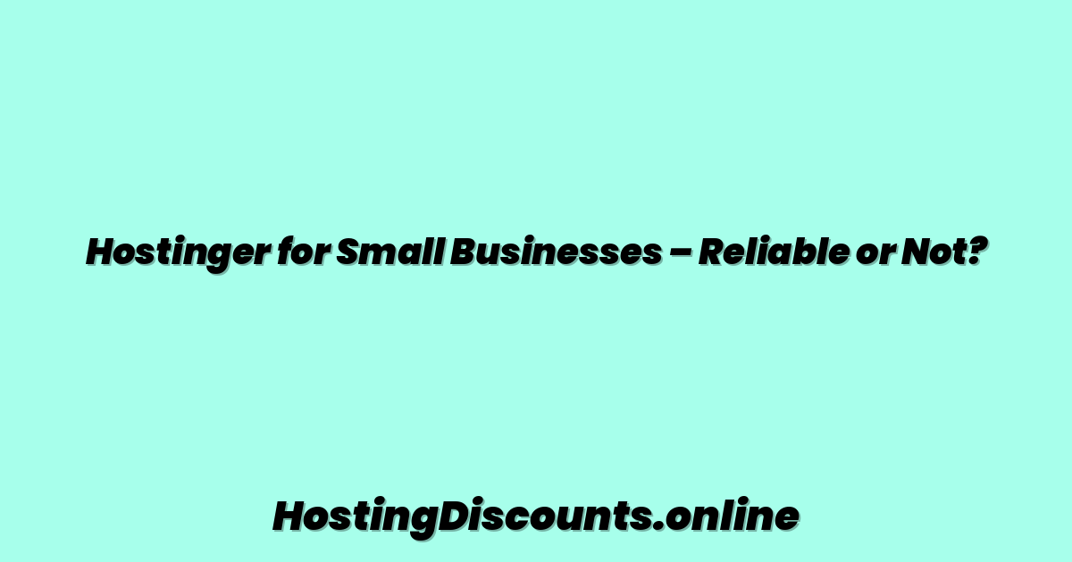 Hostinger for Small Businesses – Reliable or Not?