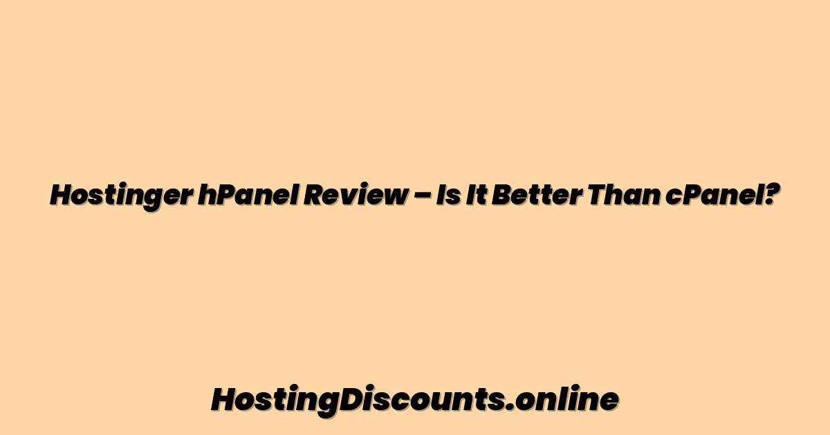 Hostinger hPanel Review – Is It Better Than cPanel?
