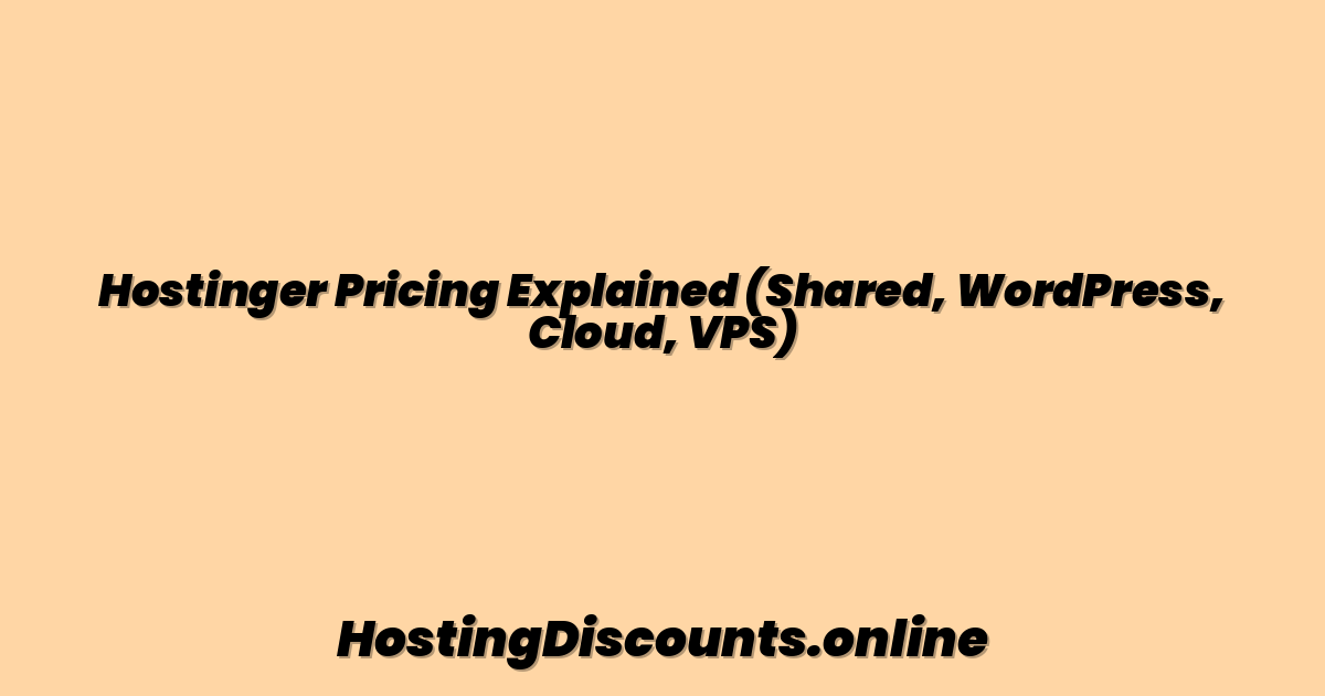 Hostinger Pricing Explained (Shared, WordPress, Cloud, VPS)