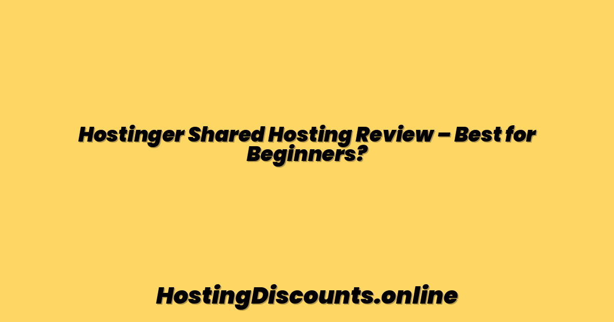 Hostinger Shared Hosting Review – Best for Beginners?