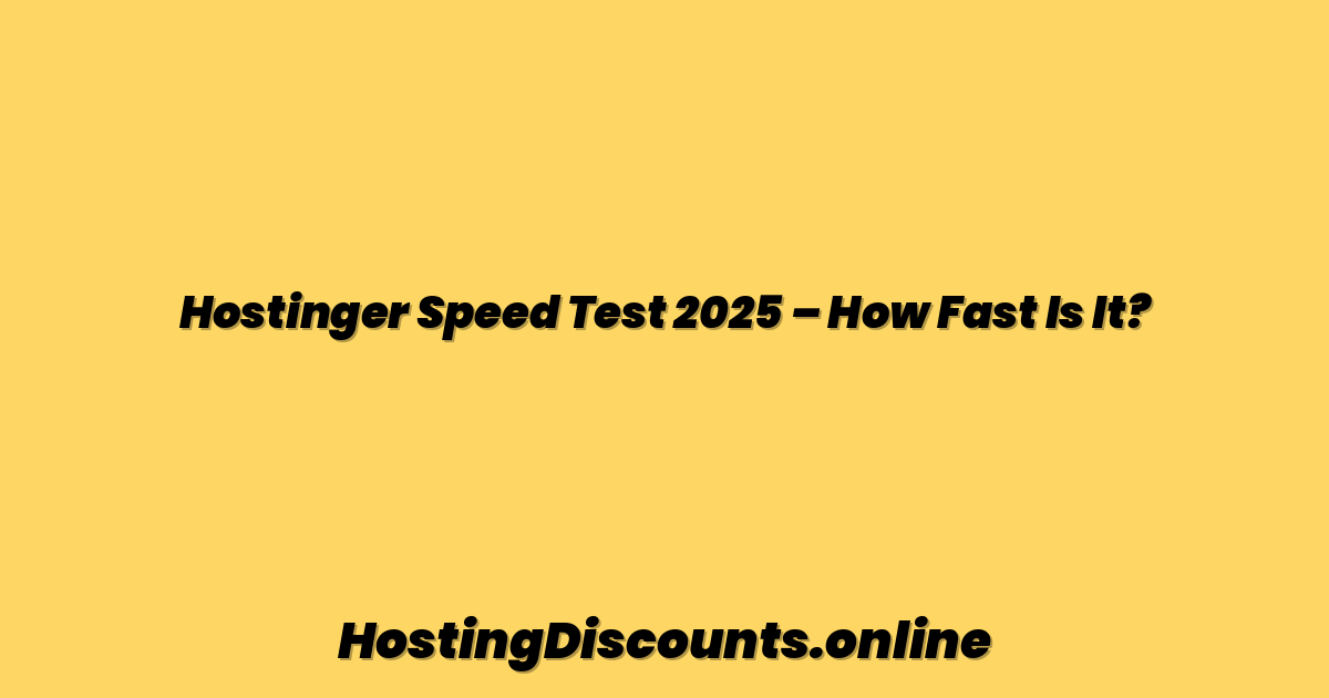 Hostinger Speed Test 2025 – How Fast Is It?