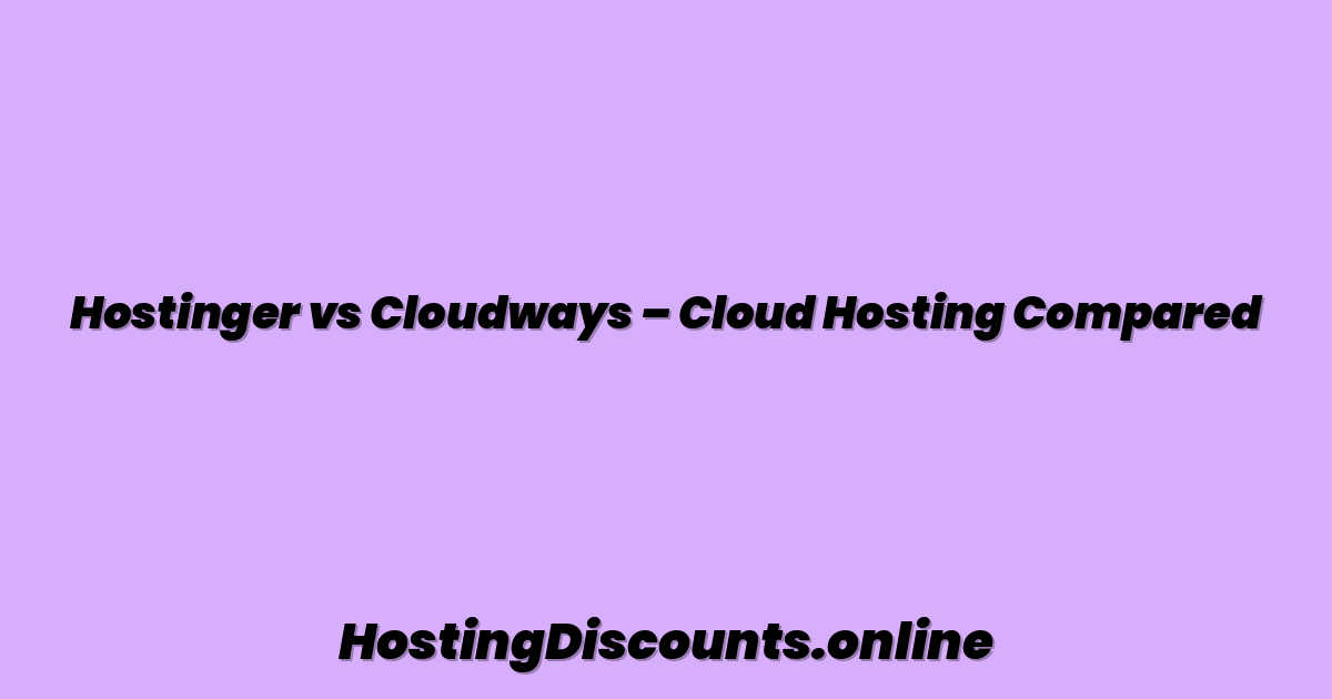 Hostinger vs Cloudways – Cloud Hosting Compared