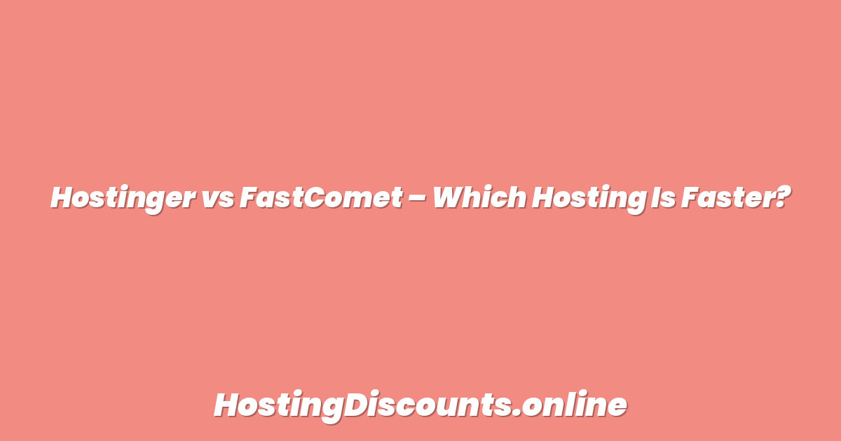 Hostinger vs FastComet – Which Hosting Is Faster?