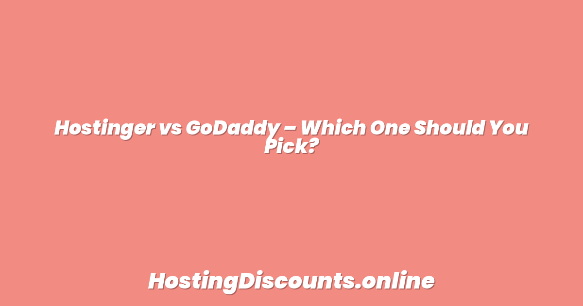 Hostinger vs GoDaddy – Which One Should You Pick?