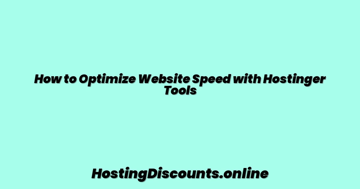 How to Optimize Website Speed with Hostinger Tools